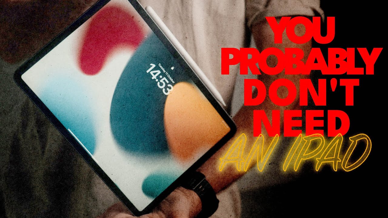 You probably don't need: an iPad