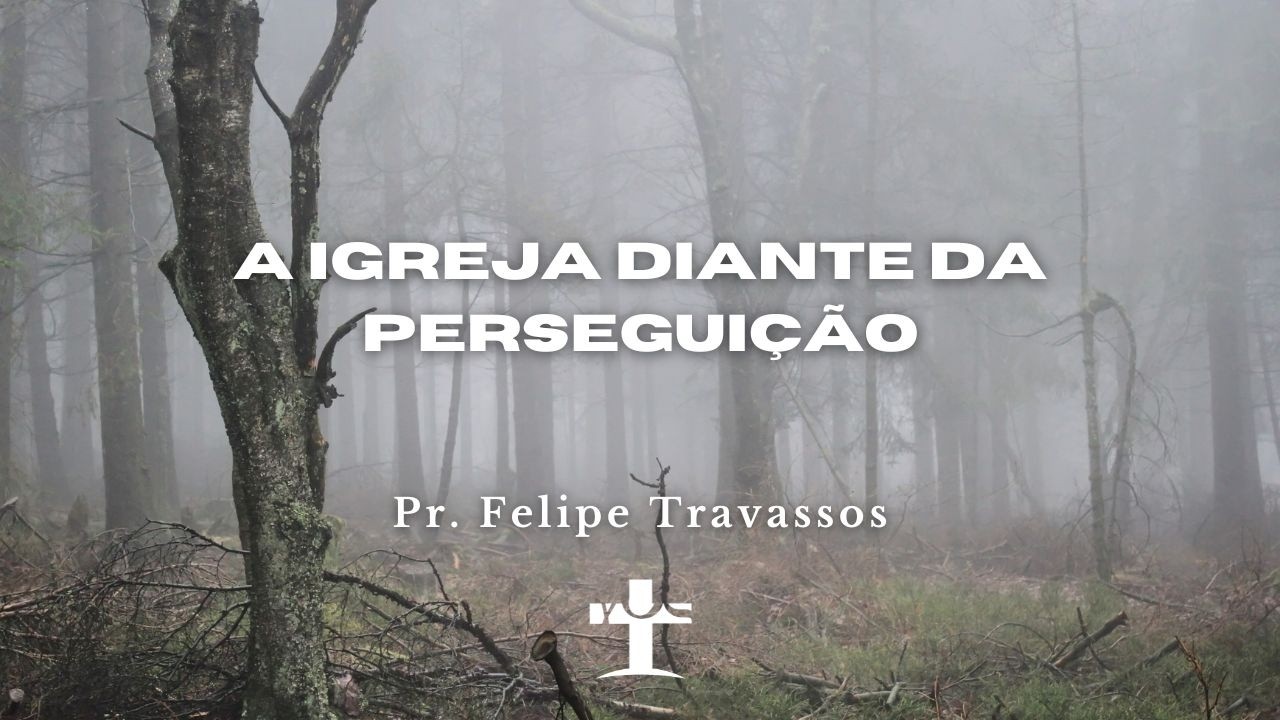 A igreja diante da perseguição – Atos 03:23-31 – Pr. Felipe Travassos