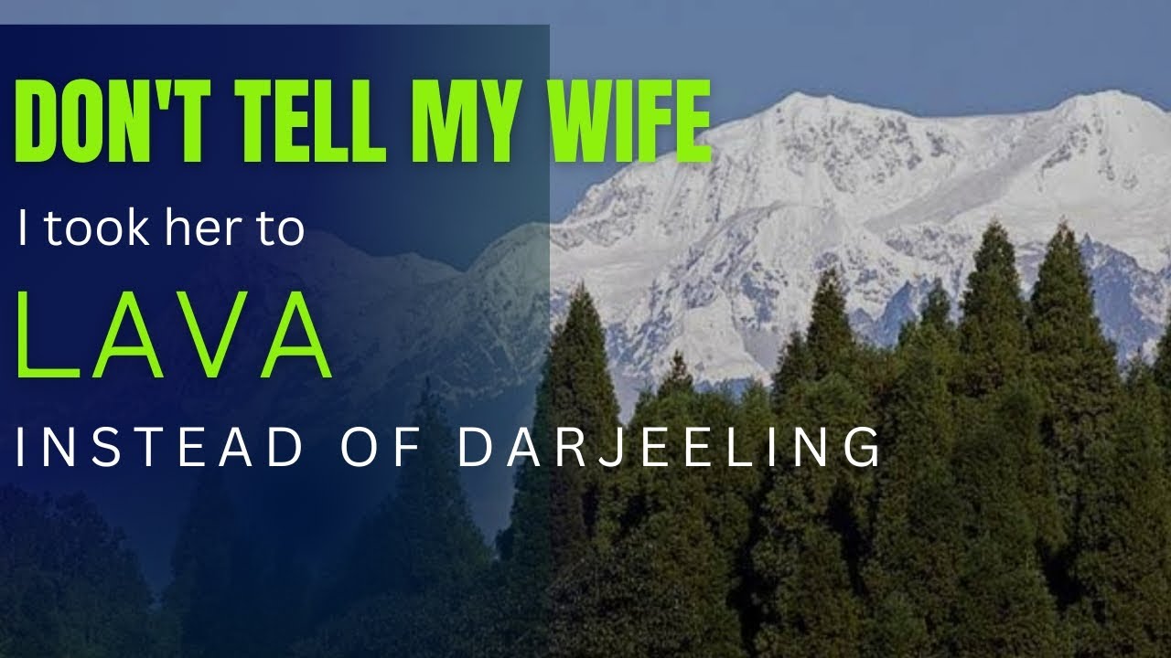 Don't tell my wife, I took her to Lava instead of Darjeeling.