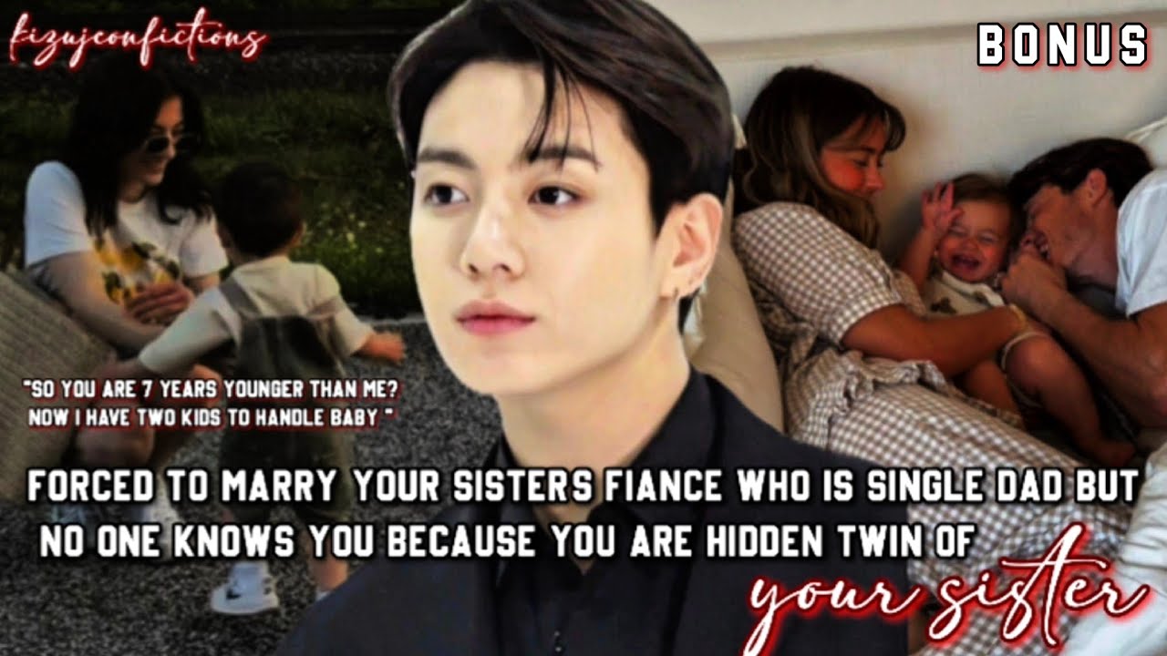 (BONUS) forced to marry your sister's fiance who is a single dad but you are a hidden twin #jkfics 