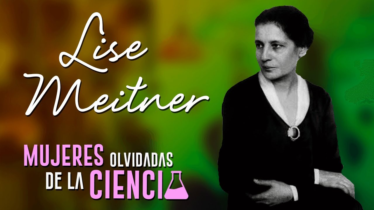 LISE MEITNER y la fisión nuclear - Mujeres Olvidadas de la Ciencia