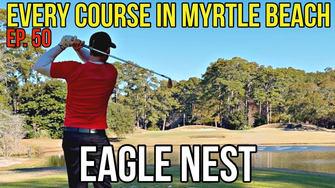 Every Course in Myrtle Beach | Eagle Nest | Front 9 | Ep. 50