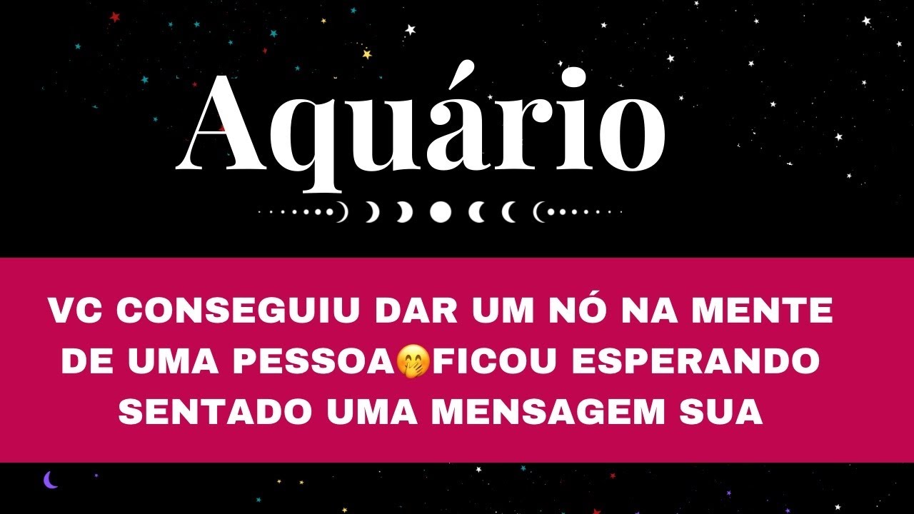 ❤️AQUÁRIO✨VC CONSEGUIU DAR UM NÓ NA MENTE DE UMA PESSOA🤭FICOU ESPERANDO SENTADO UMA MENSAGEM SUA