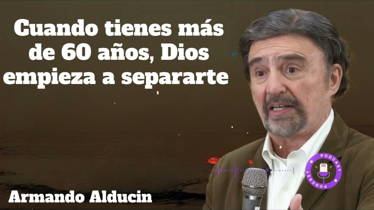 Cuando tienes más de 60 años, Dios empieza a separarte - Armando Alducin