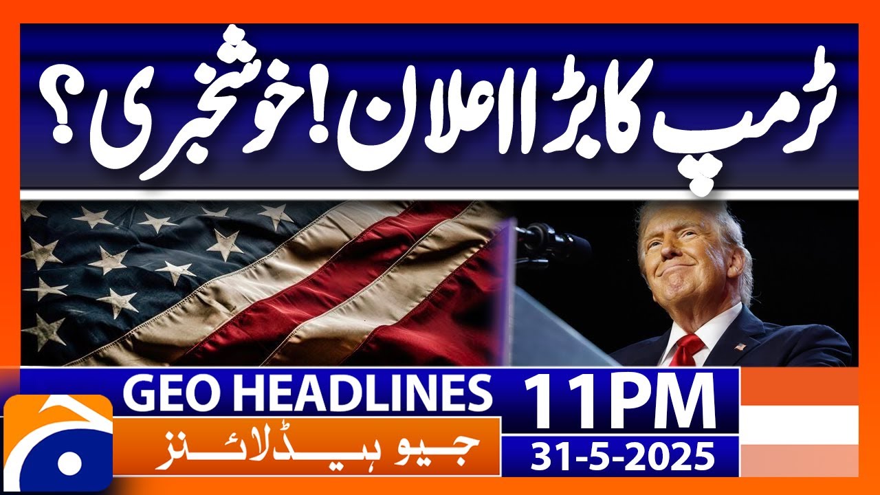 TRUMP's Big Announcement..!! | Headlines Geo News 11 PM ( 31 May 2025)