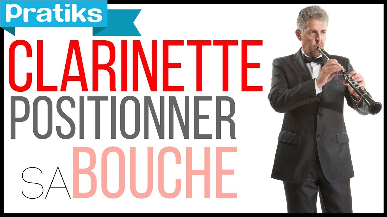 Clarinette - Comment positionner sa bouche ?