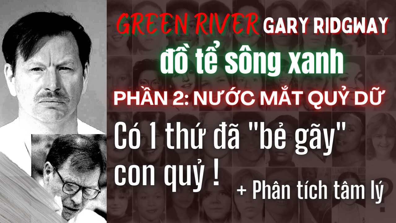 [Green River - phần 2] Thứ gì khiến con quỷ gục ngã? Phân tích tâm lý và bản án cuối cùng của Gary!