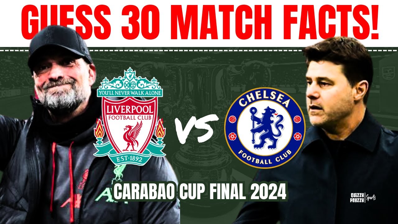 Guess 30 Facts Quiz! Carabao Cup Final 2024: Liverpool vs Chelsea