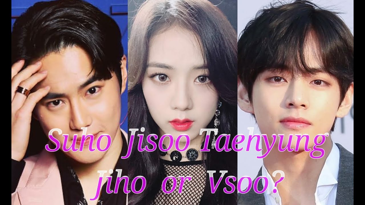 Suho x Jisoo x Taehyung ( Jiho or Vsoo? ) ( BTS BLACKPINK EXO )