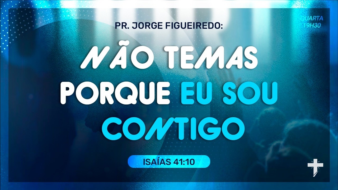 NÃO TEMAS PORQUE EU SOU CONTIGO  ministração do Pr. Jorge Figueiredo.
