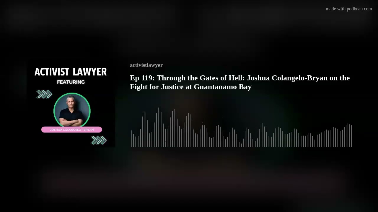 Ep 119: Through the Gates of Hell: Joshua Colangelo-Bryan on the Fight for Justice at Guantanamo Bay