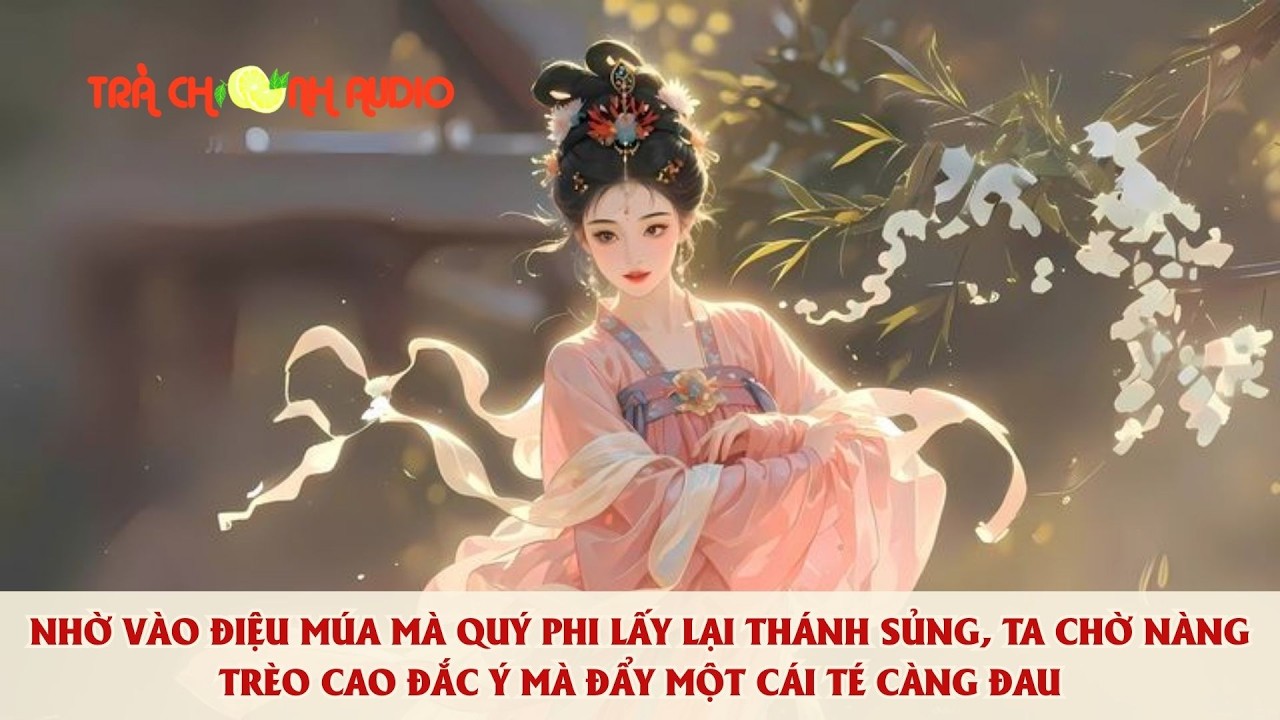 NHỜ VÀO ĐIỆU MÚA MÀ QUÝ PHI LẤY LẠI THÁNH SỦNG,TA CHỜ NÀNG TRÈO CAO ĐẮC Ý MÀ ĐẨY MỘT CÁI TÉ CÀNG ĐAU