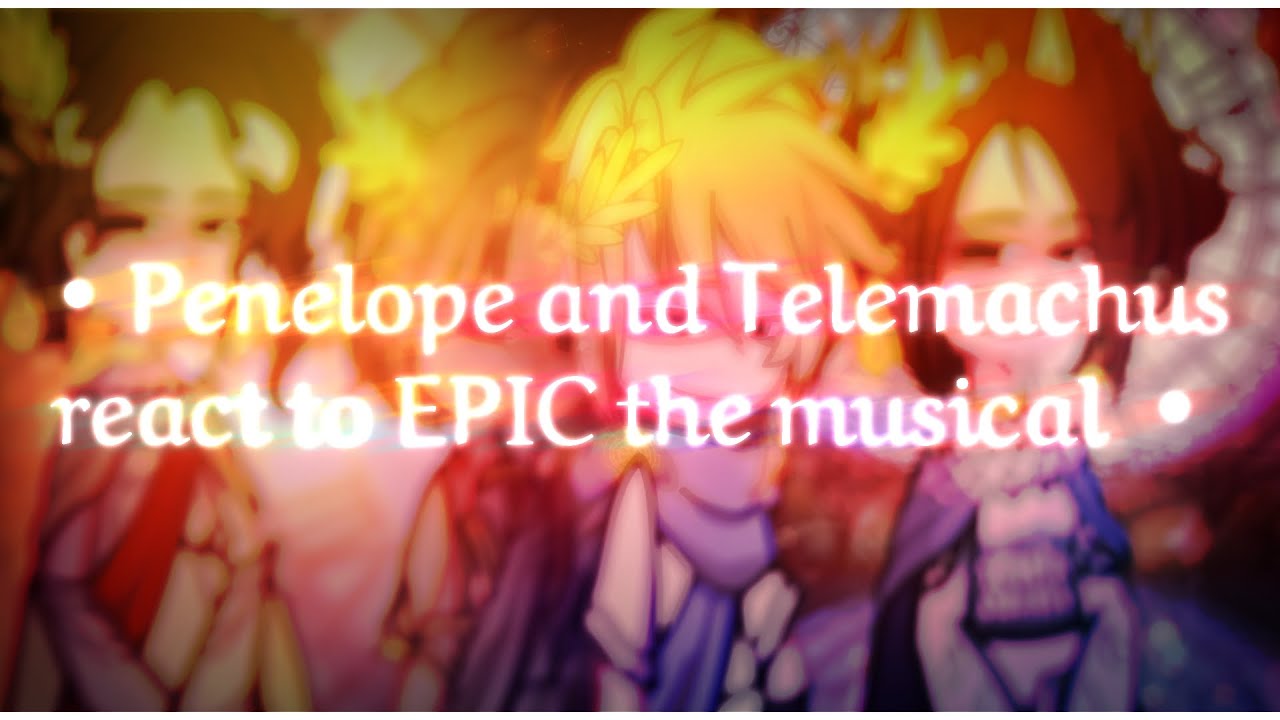 •Penelope and Telemachus[+Others] react to EPIC the musical•