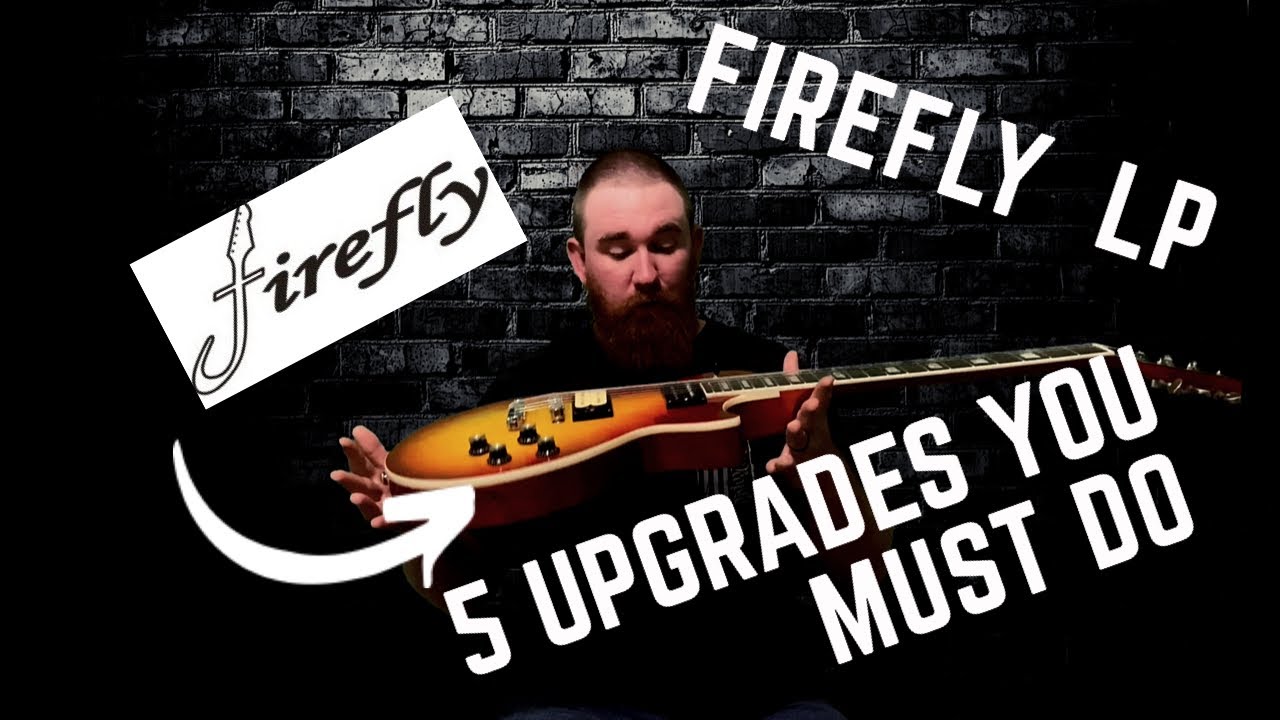 5 upgrades you must do to a firefly les Paul