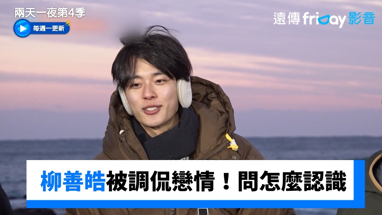 柳善皓被調侃戀情！世潤猛問怎麼認識_《兩天一夜第4季》第314集_friDay影音韓綜線上看