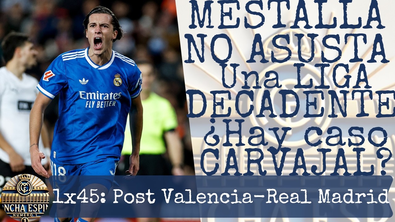 🥘1x45 Post Valencia-REAL MADRID | MESTALLA NO ASUSTA: una LIGA DECADENTE, ¿hay CASO CARVAJAL?