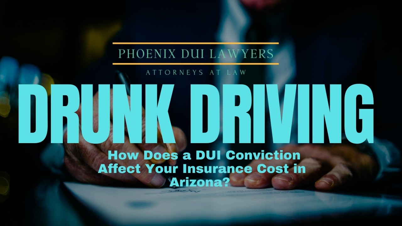 How Does a DUI Conviction Affect Your Insurance Cost in Arizona? | Phoenix DUI Lawyer Explains