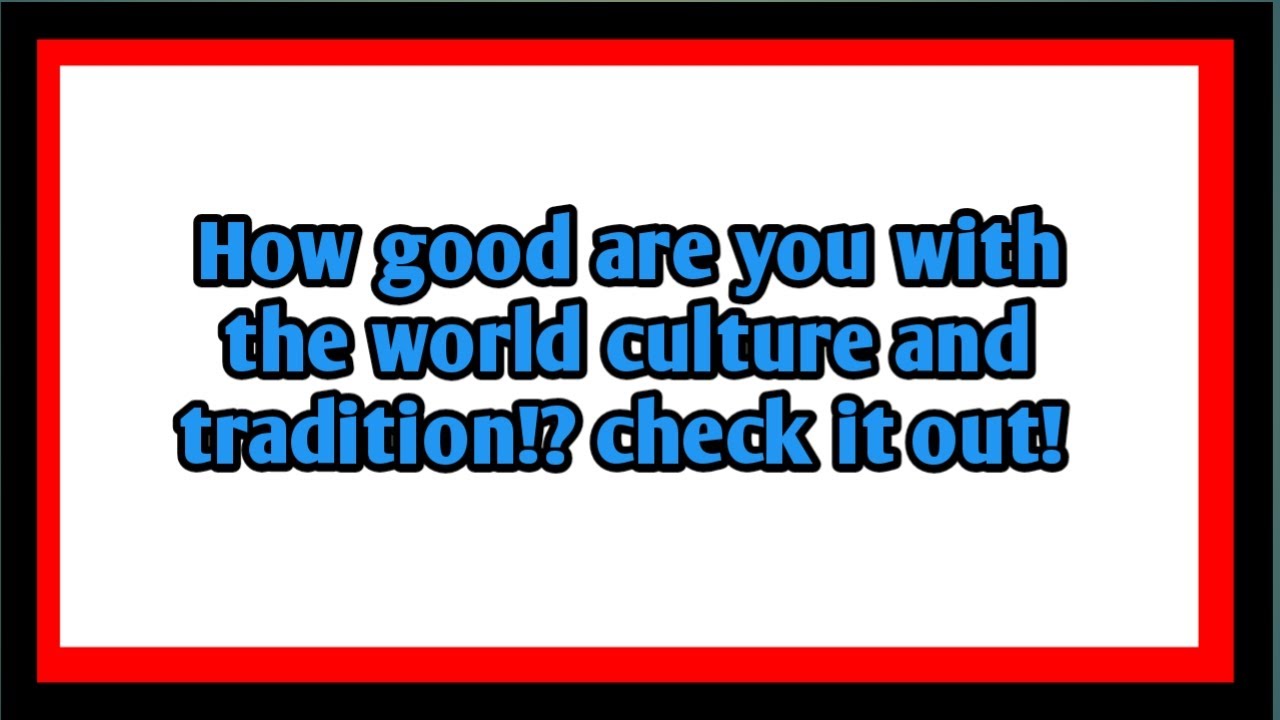 How good are you with the world culture and tradition!? check it out!. 