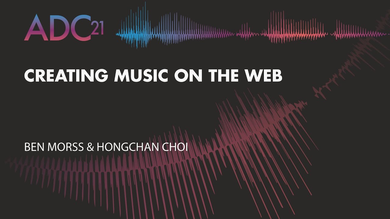 Creating Music on the Web - Ben Morss and Hongchan Choi - ADC21