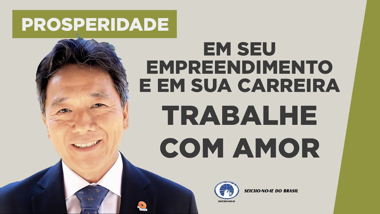 Em seu Empreendimento e em sua Carreira, Trabalhe com Amor - Estudos sobre Prosperidade