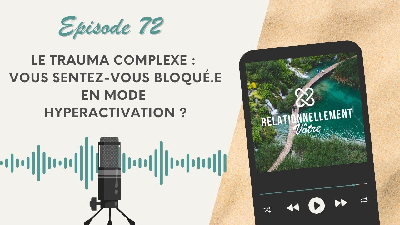 E72 : le trauma complexe : vous sentez-vous bloqué.e en mode hyperactivation ?