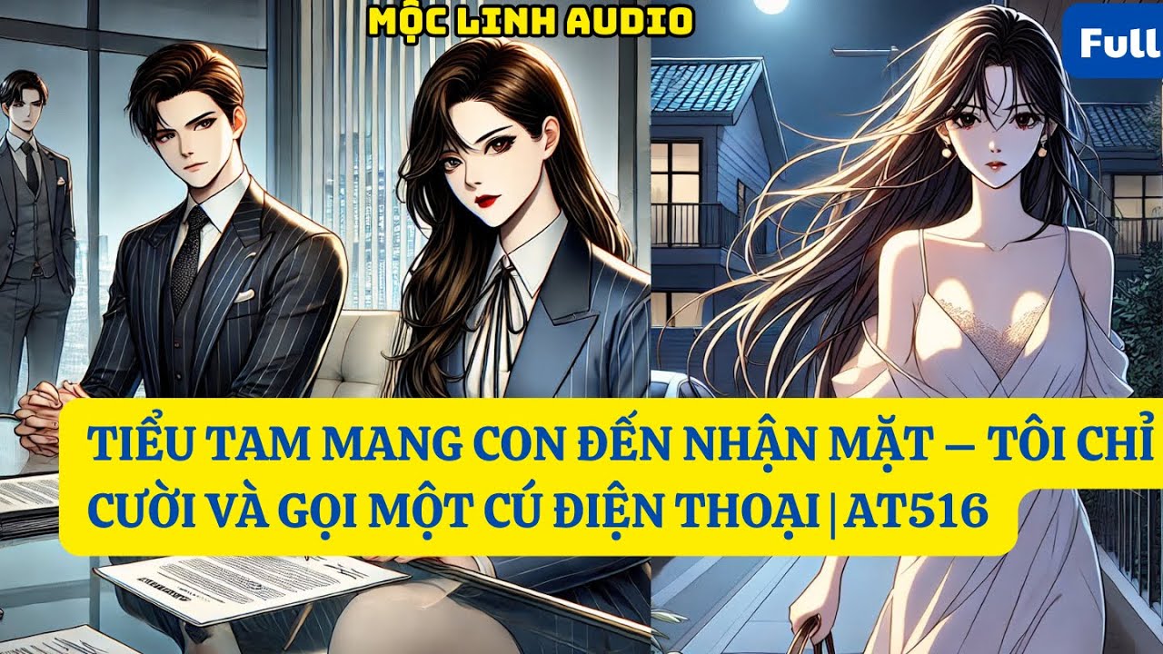 TIỂU TAM MANG CON ĐẾN NHẬN MẶT – TÔI CHỈ CƯỜI VÀ GỌI MỘT CÚ ĐIỆN THOẠI  | AT516 | MỘC LINH AUDIO