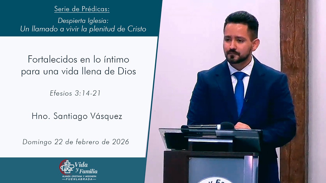 Fortalecidos en lo íntimo para una vida llena de Dios | Prédica 22 febrero 2026 ACyM VyF Fuenlabrada