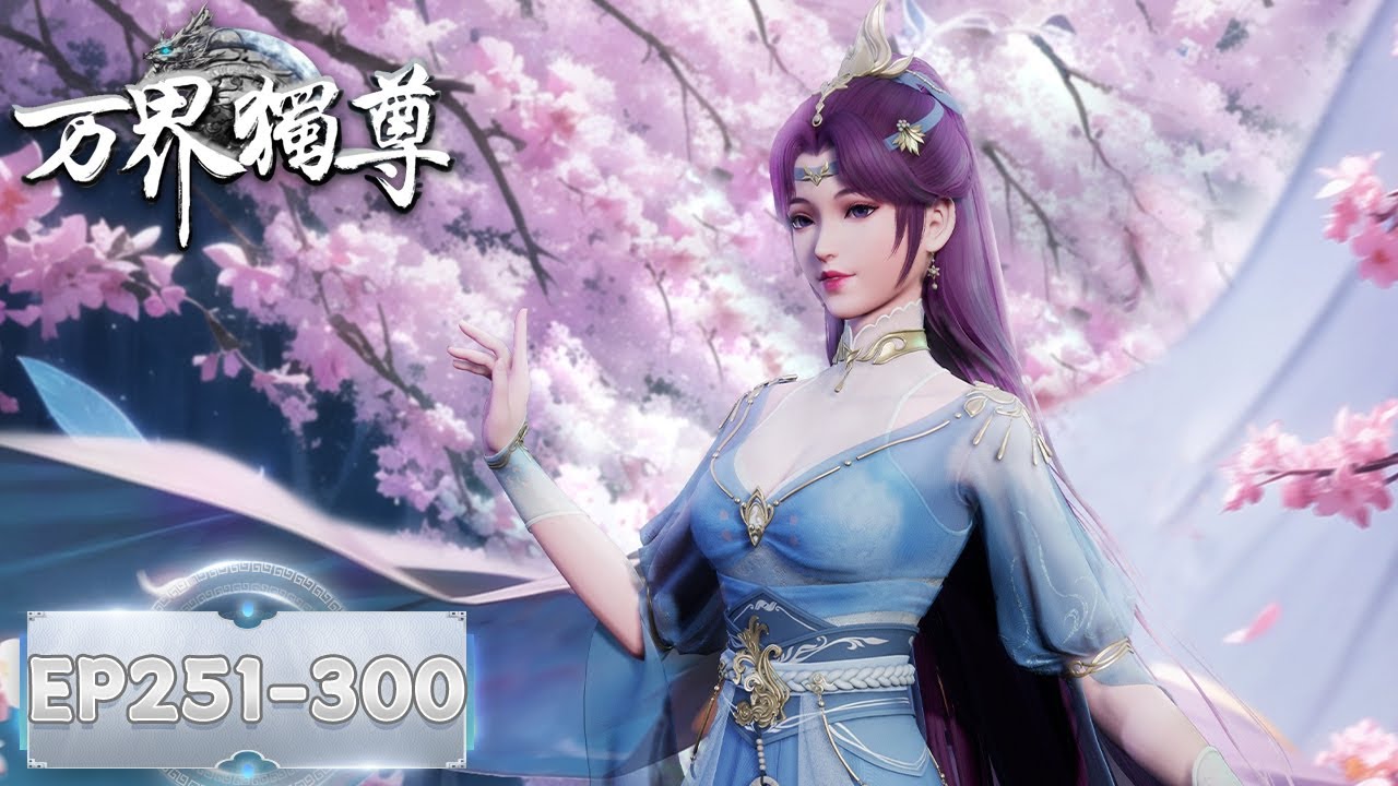 《万界独尊》Ten Thousand Worlds | EP251-EP300 合集 Full Version | 我身为剑，再续前缘 | 腾讯视频-动漫