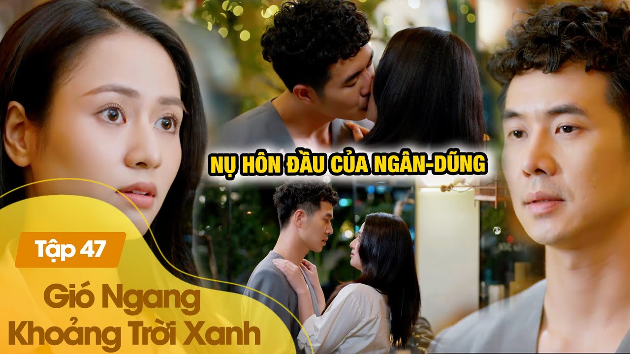 Dũng tỏ tình ngọt lịm, trao Ngân nụ hôn đầu lãng mạn | Gió Ngang Khoảng Trời Xanh Tập 47