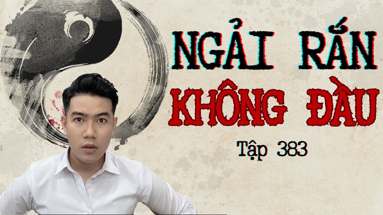 CHUYỆN MA CHÚ 3 DUY | TẬP 383: NGẢI RẮN KHÔNG ĐẦU