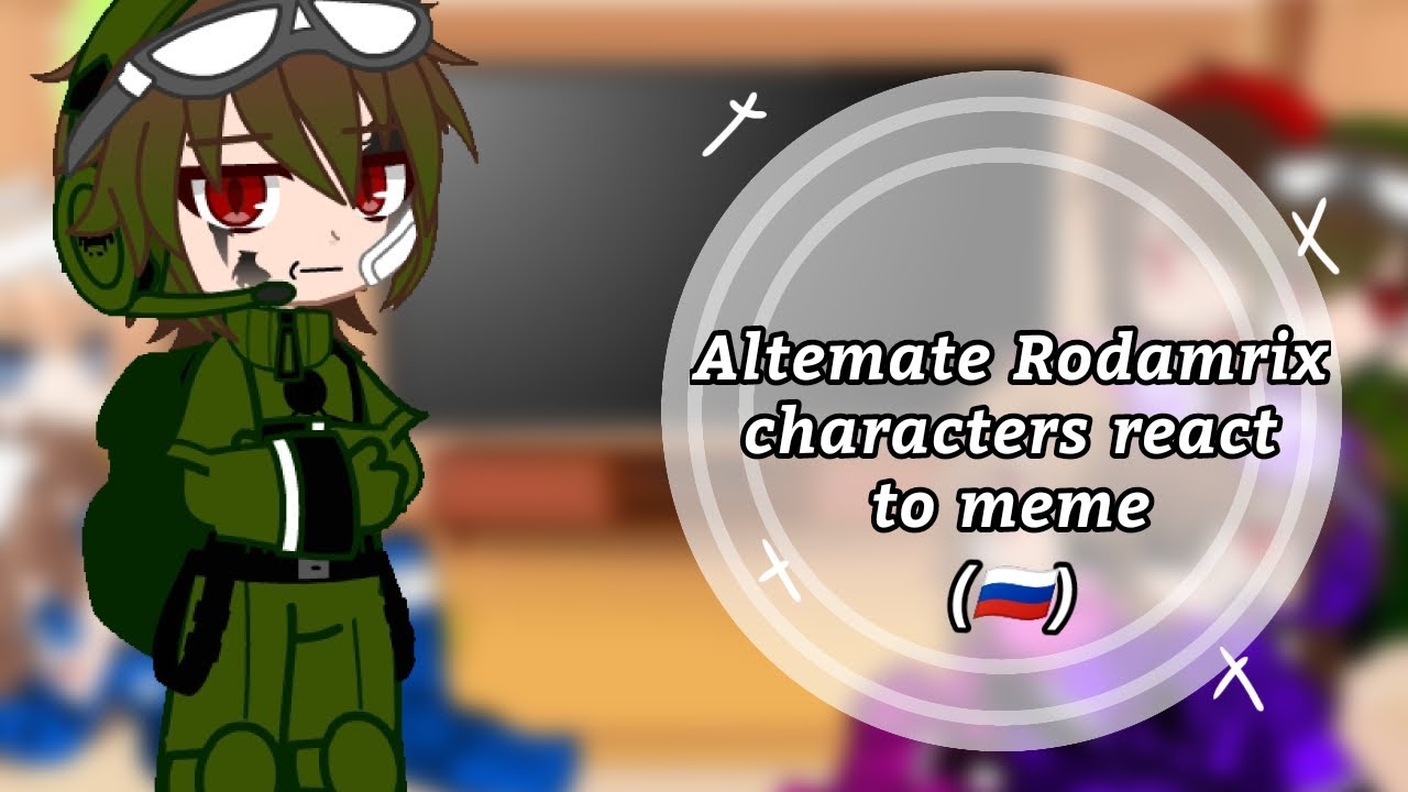 | Персонажи Altemate Rodamrix реагируют на memes | Gacha club
