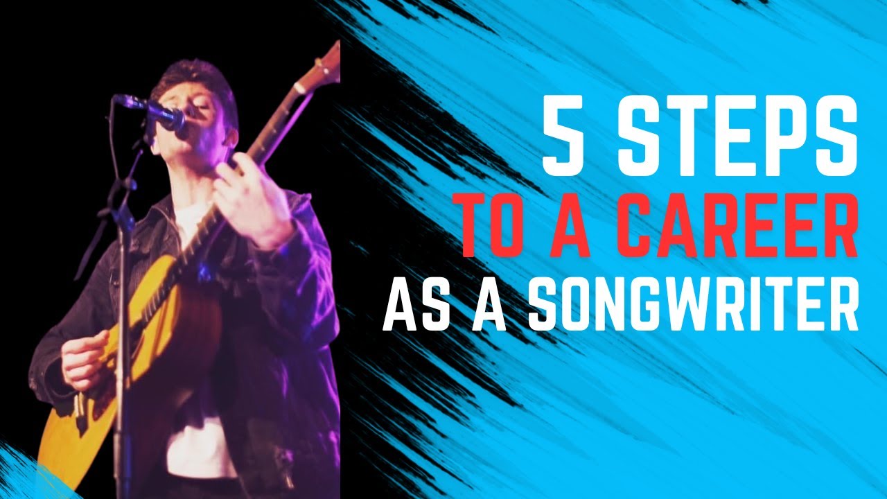 The 5 Steps To A Career As A Songwriter