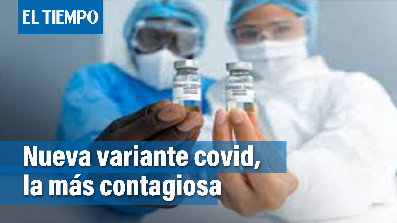 Nueva cepa XE de covid es la m&aacute;s contagiosa, combina &oacute;micron y ba.2 | El Tiempo