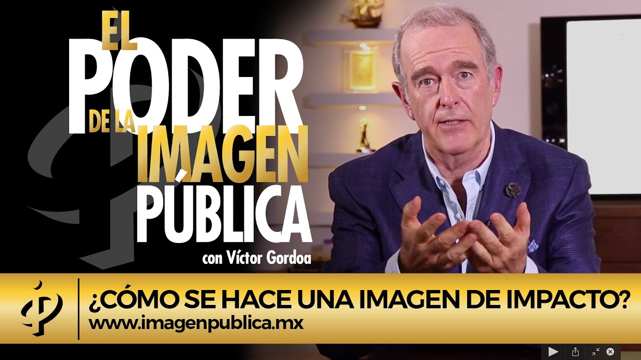 ¿Cómo se hace una imagen de impacto? - Víctor Gordoa Gil - Colegio de Imagen Pública