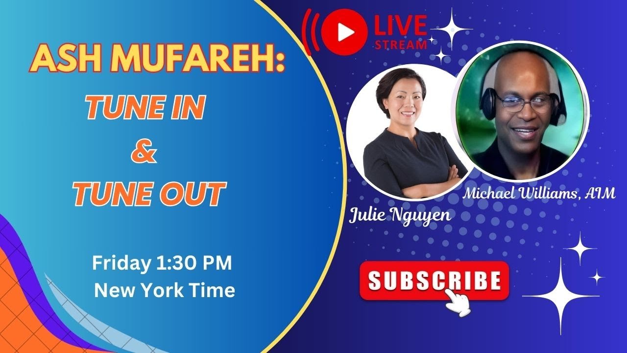 Ash Mufareh: TUNE IN & TUNE OUT with Michael Williams, AIM & Julie Nguyen