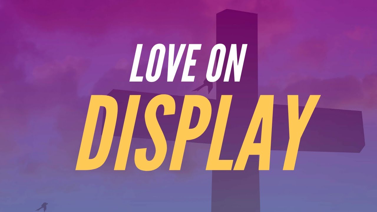 Love On Display | Pastor A. Castro