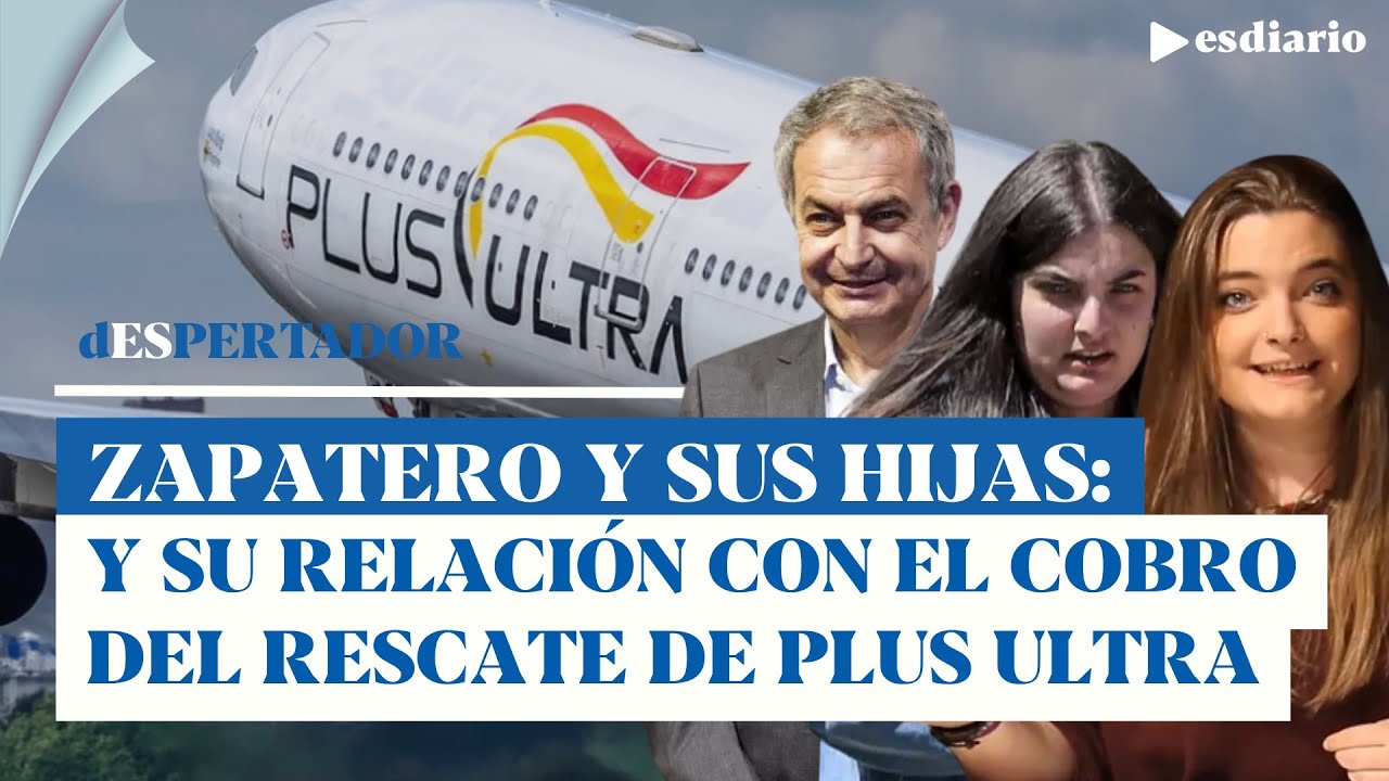 Zapatero y sus hijas en el punto de mira: más datos sobre Plus Ultra | ESdiario