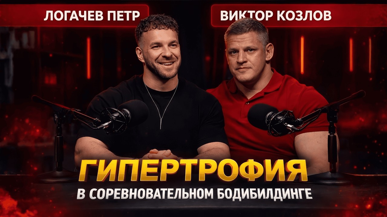 ГИПЕРТРОФИЯ ДЛЯ СОРЕВНОВАТЕЛЬНОГО БОДИБИЛДИНГА | ПЁТР ЛОГАЧЕВ • ВИКТОР КОЗЛОВ