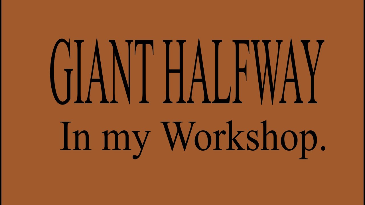 There is a Giant Halfway in My Workshop.