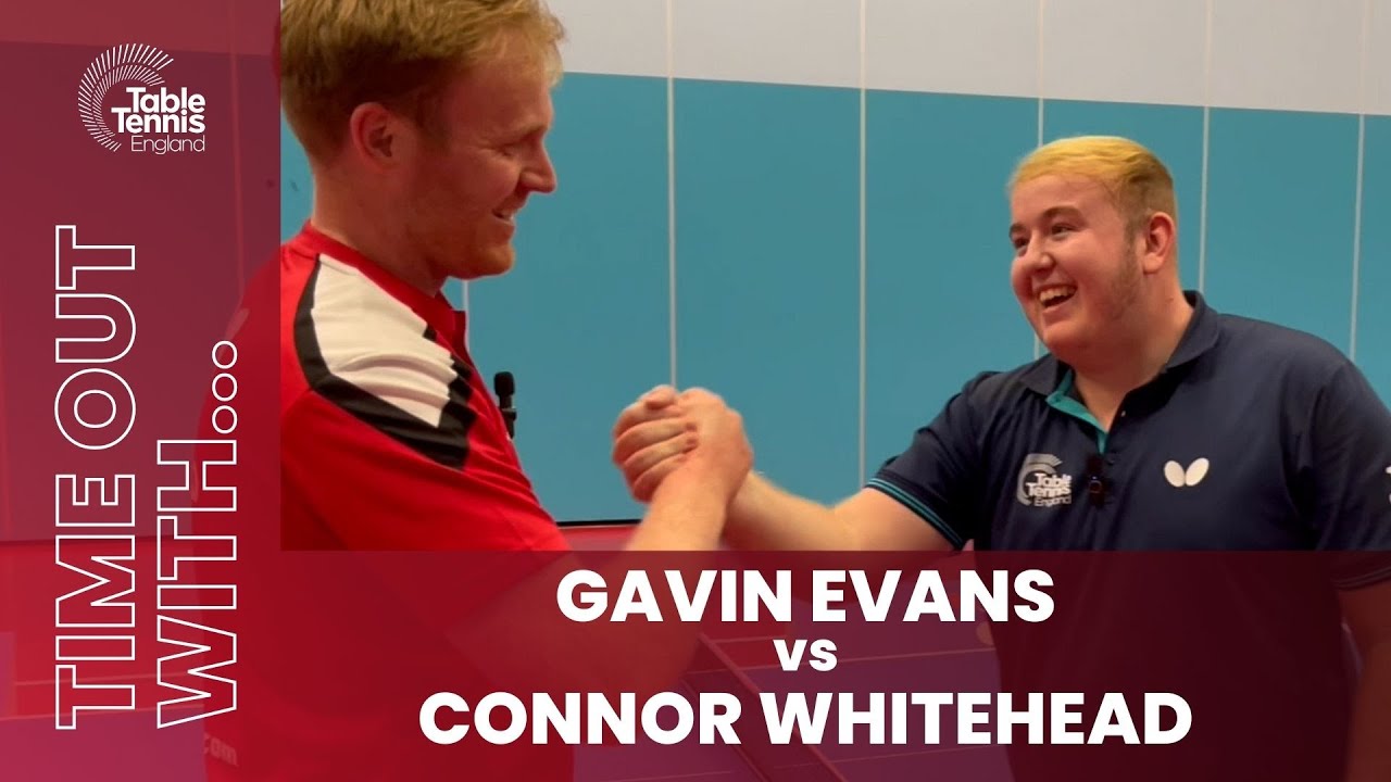 Time Out with... Gavin Evans vs Connor Whitehead | Table Tennis England