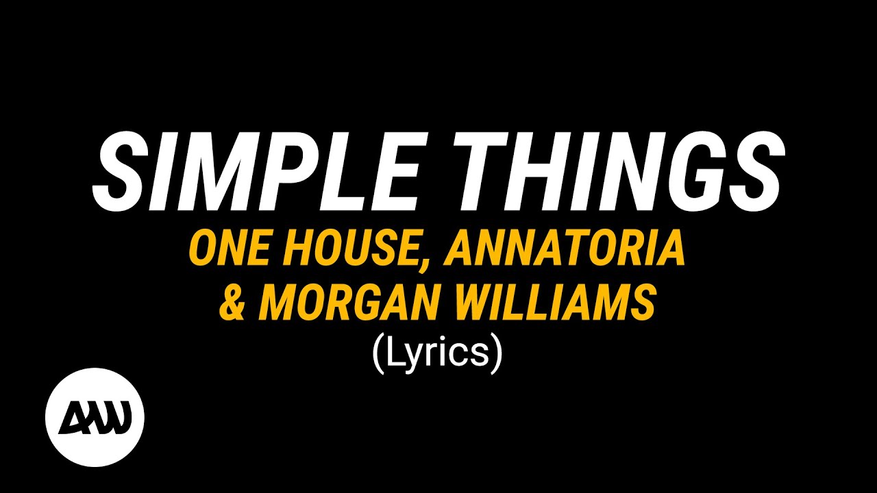 SIMPLE THINGS Lyrics || ONE HOUSE, Annatoria & Morgan Williams