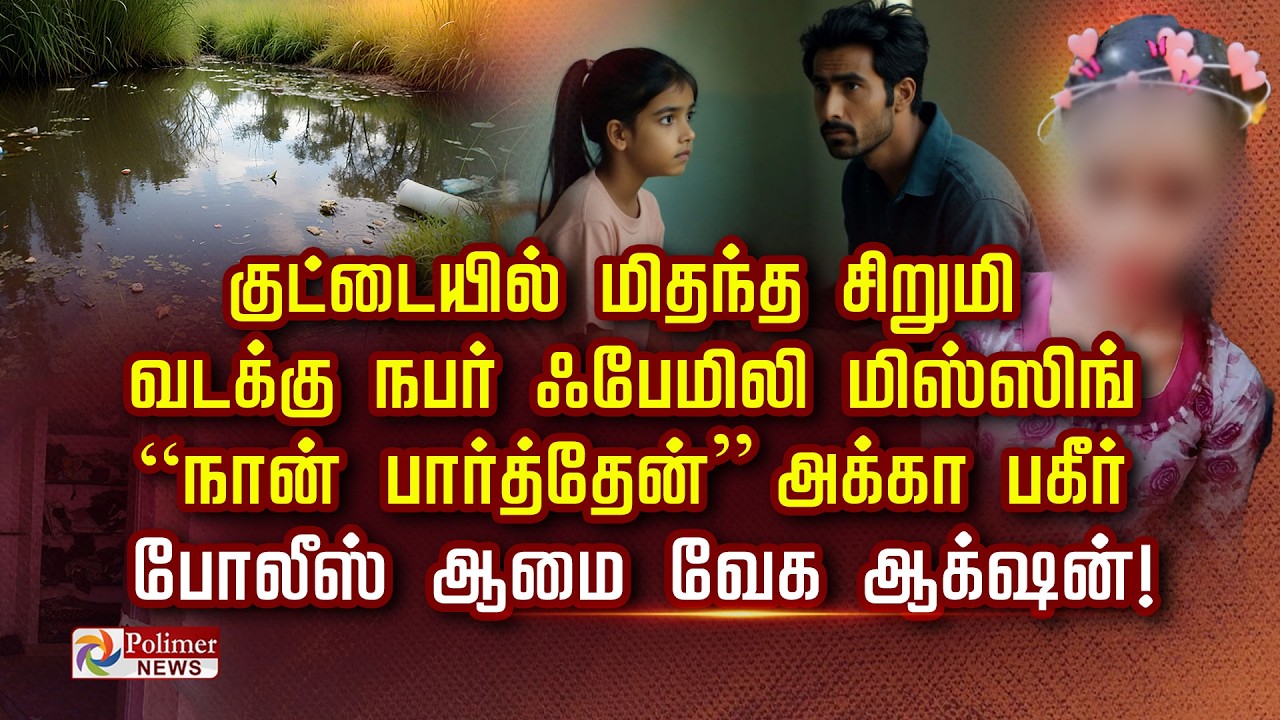 குட்டையில் மிதந்த சிறுமி வடக்கு நபர் ஃபேமிலி மிஸ்ஸிங்    “நான் பார்த்தேன்”-அக்கா பகீர்..!