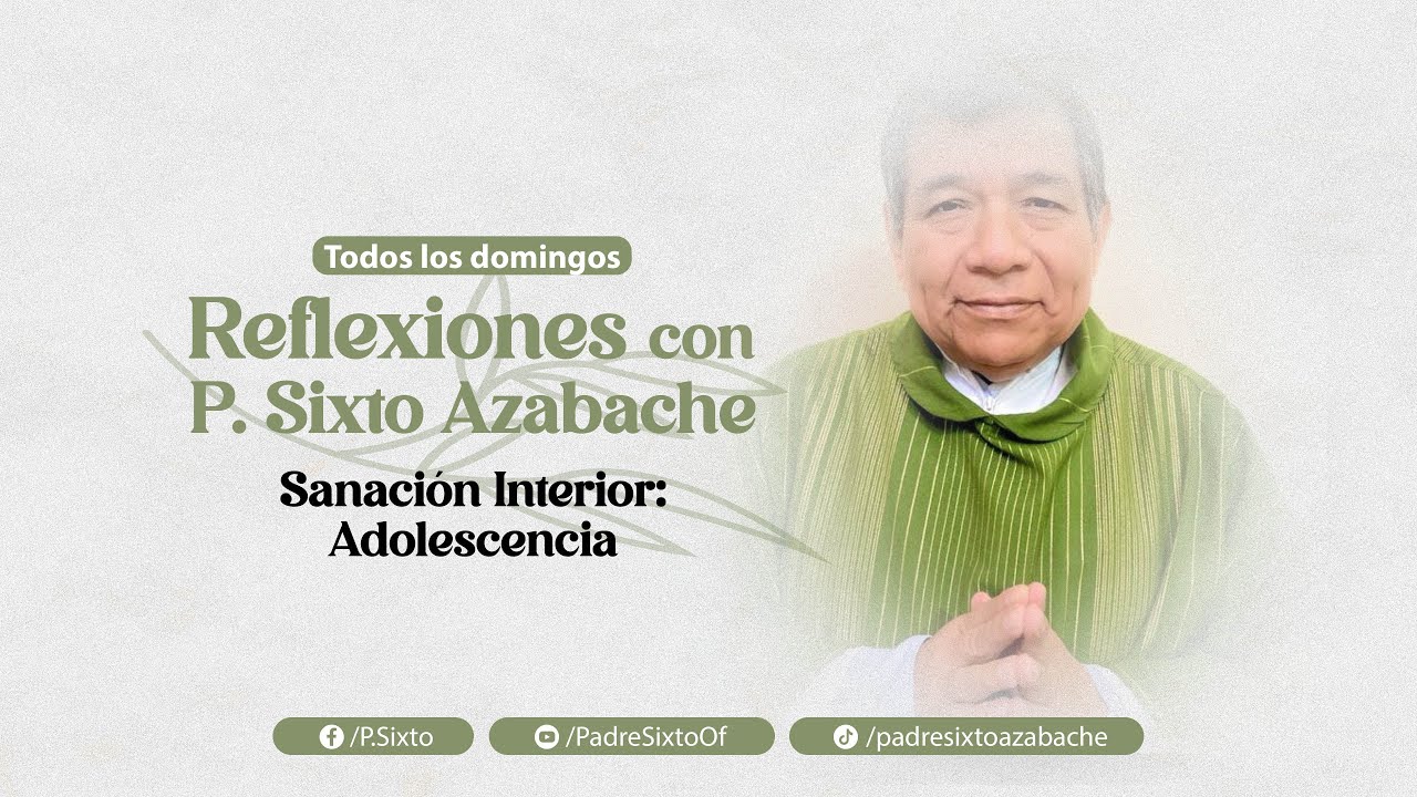#ReflexionesConPadreSixtoAzabache | Sanación interior: Adolescencia