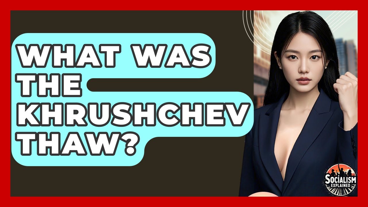 What Was The Khrushchev Thaw? - Socialism Explained