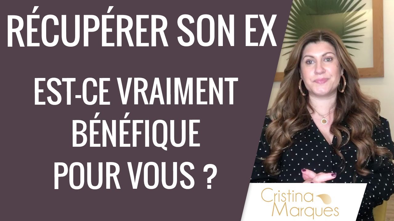 RÉCUPÉRER SON EX est ce vraiment bénéfique pour vous ?