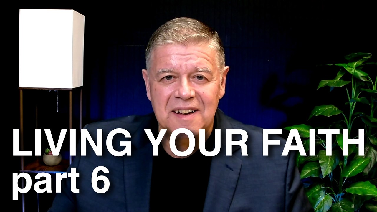 Living Your Faith   part 6