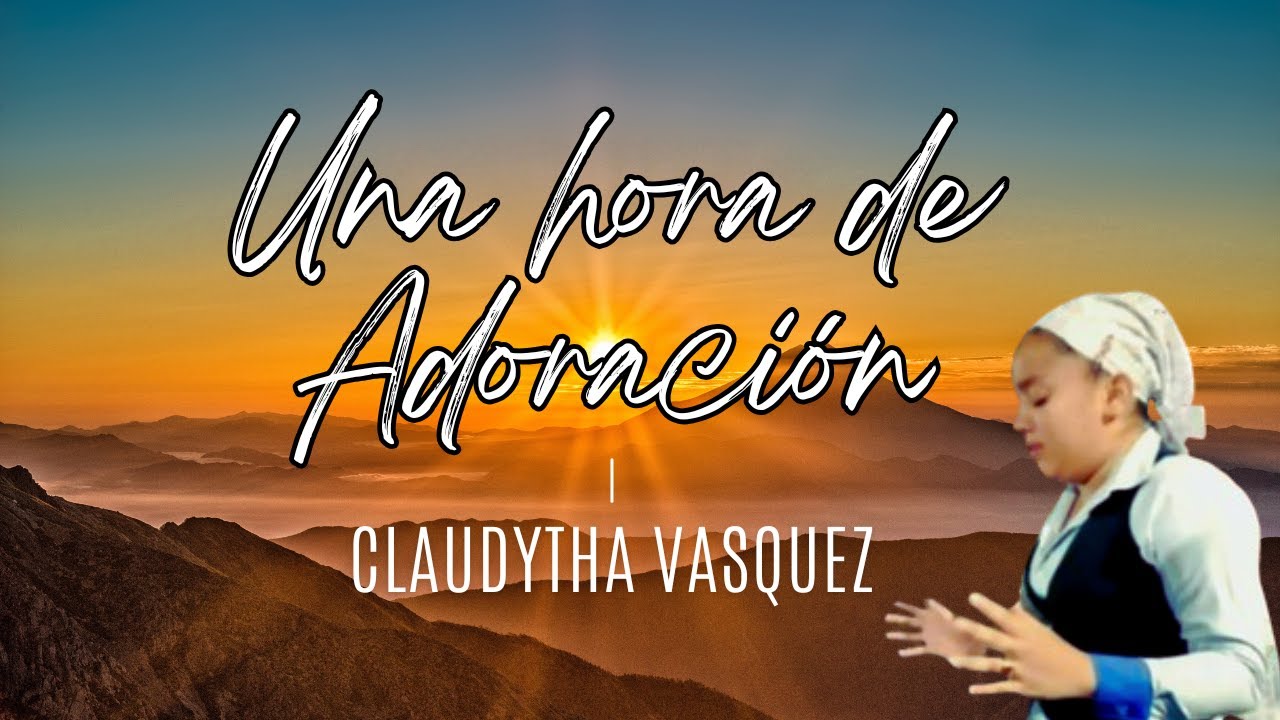 Adoración en la Presencia de Dios con la Hna. Claudytha Vásquez | Una Hora de Alabanza y Oración