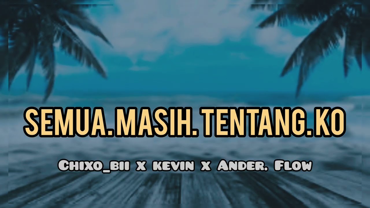 SEMUA MASIH TENTANG KO.. CHIXO_BII.x.KEVIN.x.ANDER-FLOW