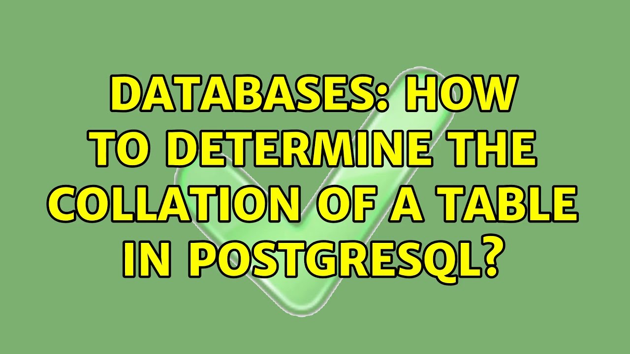Databases: How to determine the collation of a table in PostgreSQL? (2 Solutions!!)