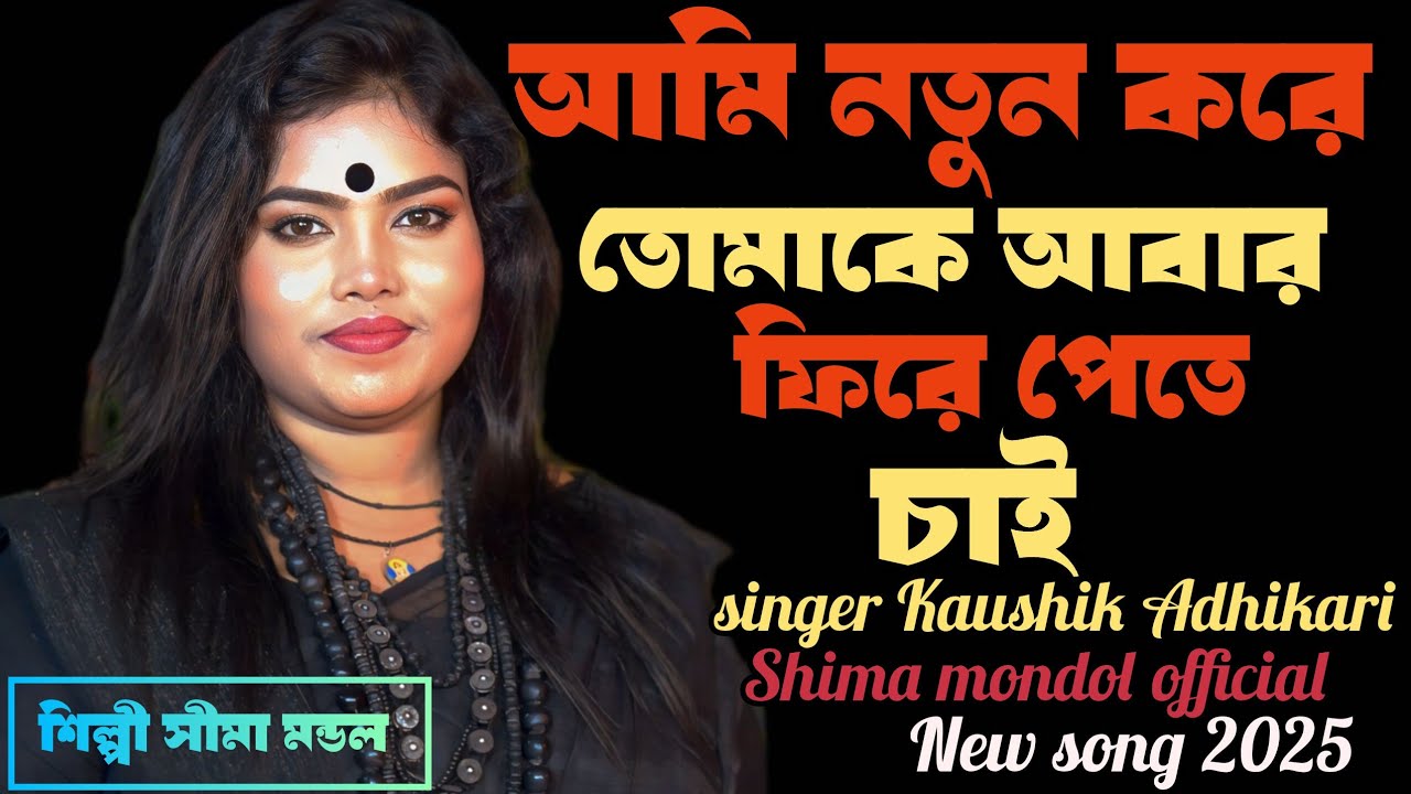 আমি নতুন করে তোমাকে আবার ফিরে পেতে চাই। kaushik adhikari শিল্পী সীমা মন্ডল। shima mondol official 